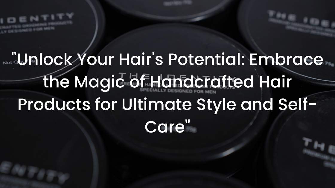 You are currently viewing “Unlock Your Hair’s Potential: Embrace the Magic of Handcrafted Hair Products for Ultimate Style and Self-Care”
